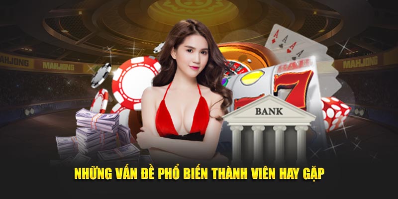 Các vấn đề phổ biến mà thành viên thường gặp phải