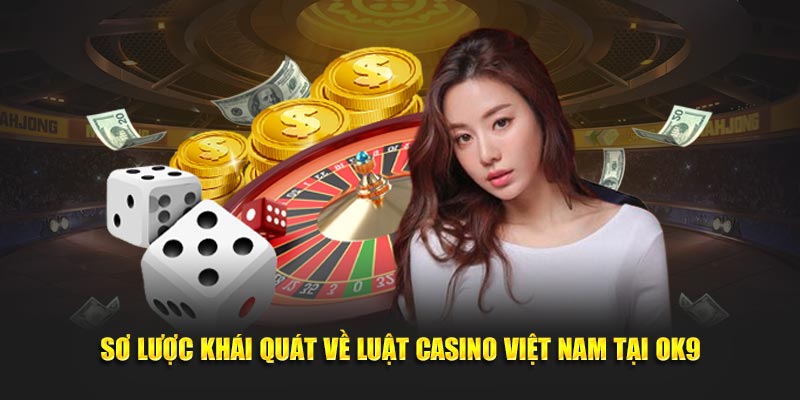 Sơ lược khái quát về luật casino Việt Nam tại OK9