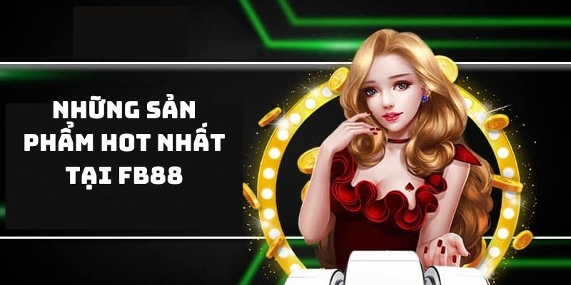 Những sản phẩm hot nhất tại FB88